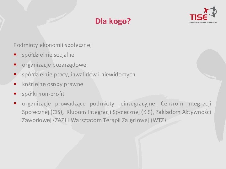 Dla kogo? Podmioty ekonomii społecznej § spółdzielnie socjalne § organizacje pozarządowe § spółdzielnie pracy,