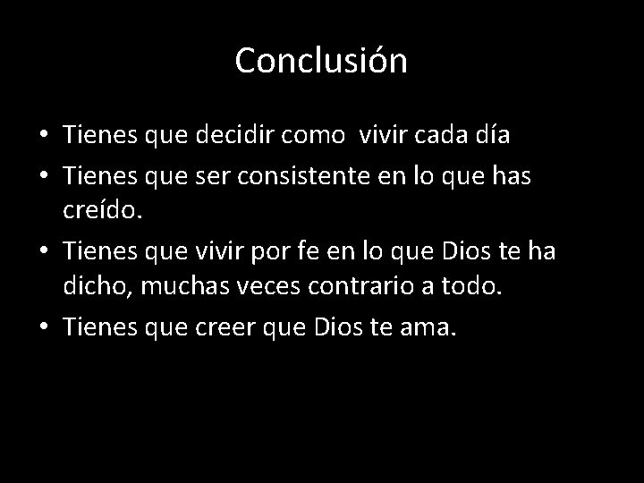 Conclusión • Tienes que decidir como vivir cada día • Tienes que ser consistente