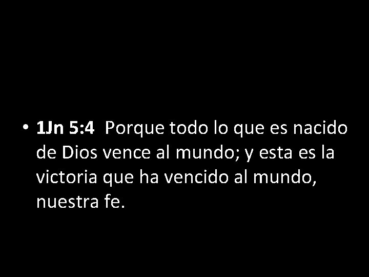  • 1 Jn 5: 4 Porque todo lo que es nacido de Dios