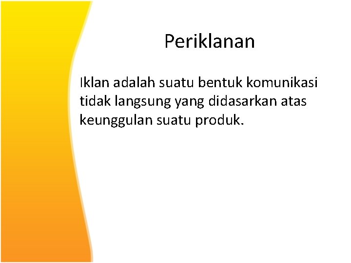 Periklanan Iklan adalah suatu bentuk komunikasi tidak langsung yang didasarkan atas keunggulan suatu produk.