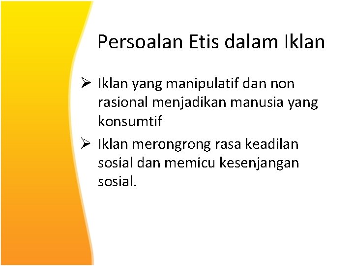 Persoalan Etis dalam Iklan Ø Iklan yang manipulatif dan non rasional menjadikan manusia yang