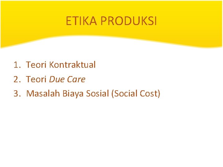 ETIKA PRODUKSI 1. Teori Kontraktual 2. Teori Due Care 3. Masalah Biaya Sosial (Social