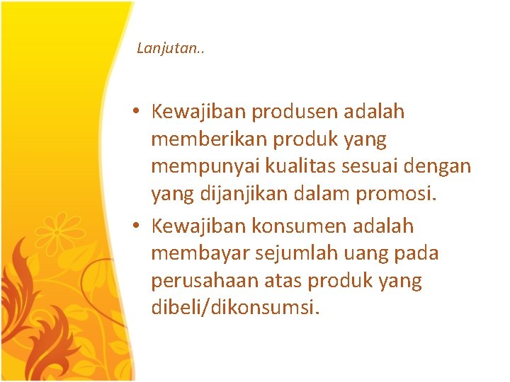 Lanjutan. . • Kewajiban produsen adalah memberikan produk yang mempunyai kualitas sesuai dengan yang