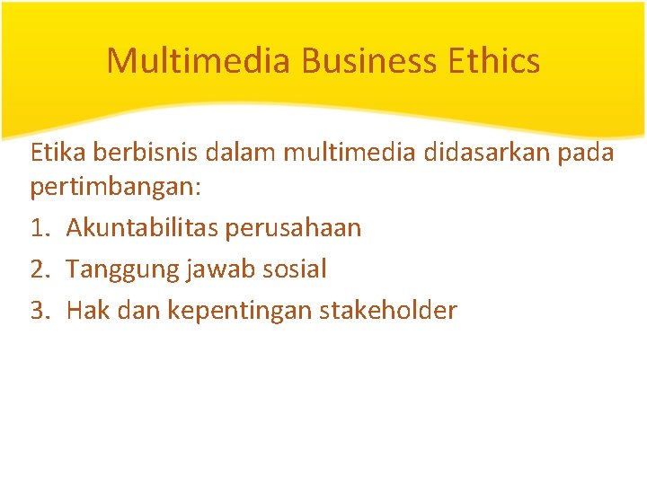 Multimedia Business Ethics Etika berbisnis dalam multimedia didasarkan pada pertimbangan: 1. Akuntabilitas perusahaan 2.