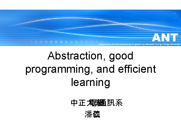 Abstraction, good programming, and efficient learning 中正大學 電機 /通訊系 潘仁 義 