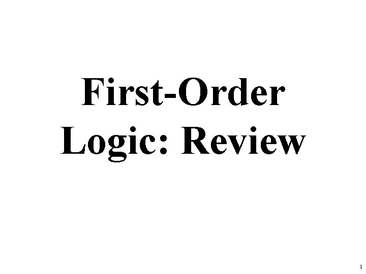 First-Order Logic: Review 1 