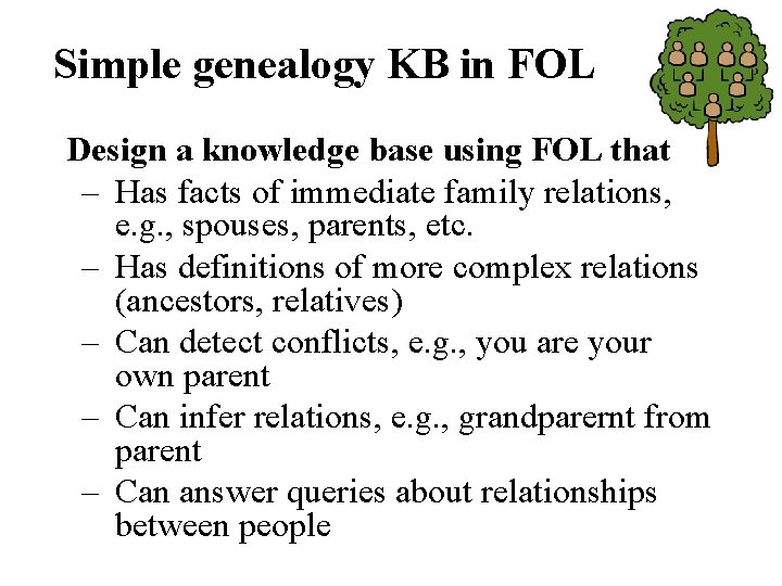 Simple genealogy KB in FOL Design a knowledge base using FOL that – Has