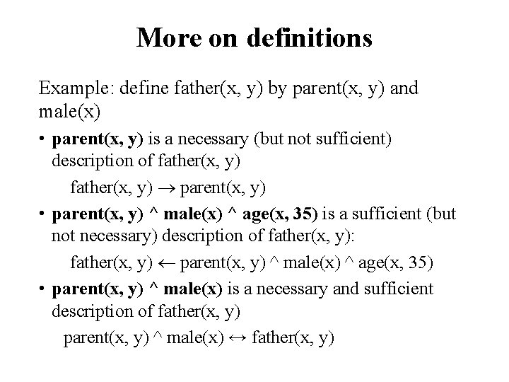 More on definitions Example: define father(x, y) by parent(x, y) and male(x) • parent(x,