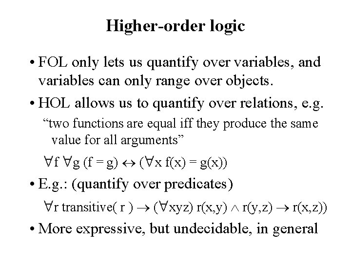 Higher-order logic • FOL only lets us quantify over variables, and variables can only