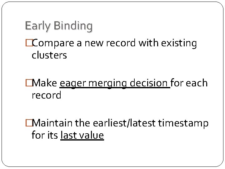Early Binding �Compare a new record with existing clusters �Make eager merging decision for Early Binding �Compare a new record with existing clusters �Make eager merging decision for