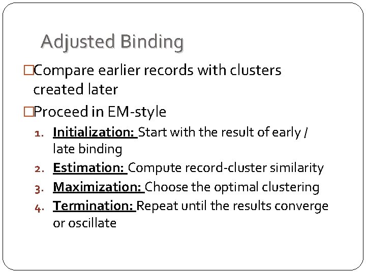 Adjusted Binding �Compare earlier records with clusters created later �Proceed in EM-style 1. Initialization: Adjusted Binding �Compare earlier records with clusters created later �Proceed in EM-style 1. Initialization: