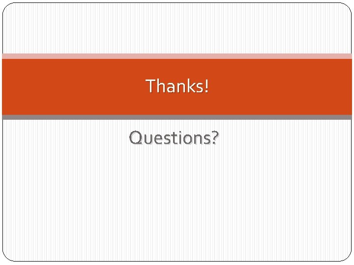 Thanks! Questions? Thanks! Questions?