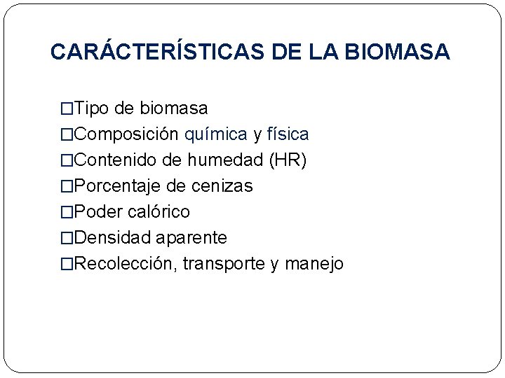 CARÁCTERÍSTICAS DE LA BIOMASA �Tipo de biomasa �Composición química y física �Contenido de humedad