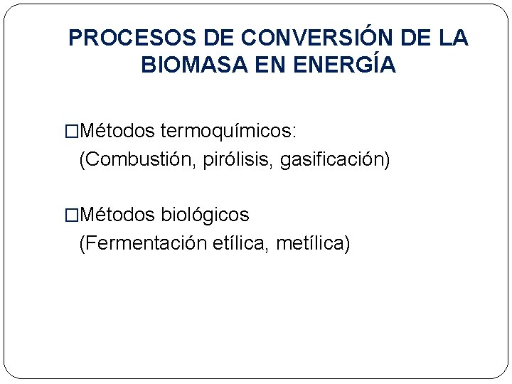 PROCESOS DE CONVERSIÓN DE LA BIOMASA EN ENERGÍA �Métodos termoquímicos: (Combustión, pirólisis, gasificación) �Métodos