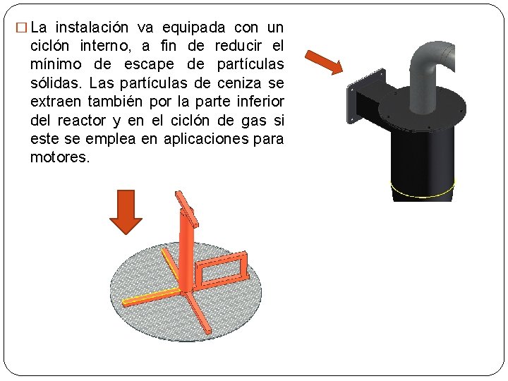 � La instalación va equipada con un ciclón interno, a fin de reducir el