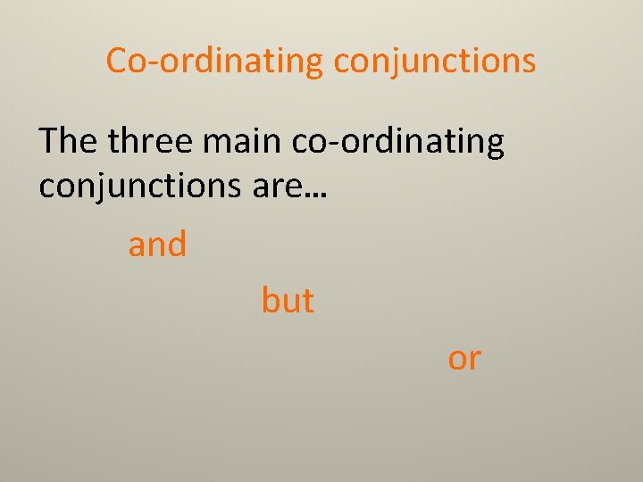 Co-ordinating conjunctions The three main co-ordinating conjunctions are… and but or 
