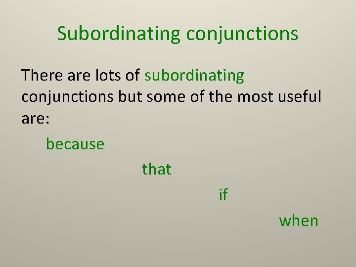 Subordinating conjunctions There are lots of subordinating conjunctions but some of the most useful