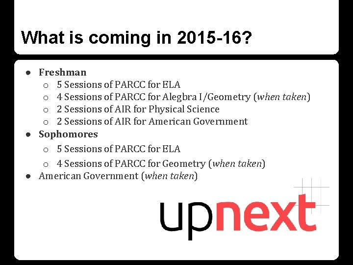 What is coming in 2015 -16? ● Freshman o 5 Sessions of PARCC for