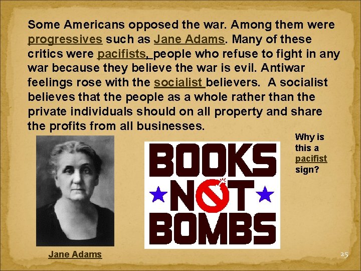 Some Americans opposed the war. Among them were progressives such as Jane Adams. Many