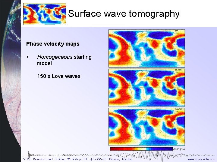 Tomography homogeneous Surface wave tomography Phase velocity maps § Homogeneous starting model 150 s Tomography homogeneous Surface wave tomography Phase velocity maps § Homogeneous starting model 150 s