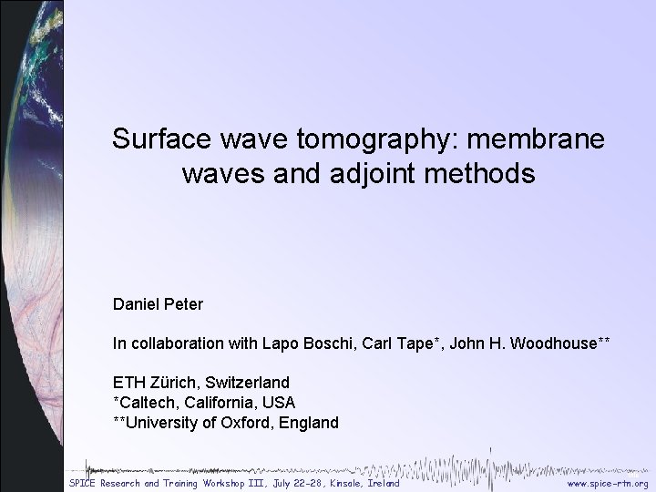 Surface wave tomography: membrane waves and adjoint methods Daniel Peter In collaboration with Lapo Surface wave tomography: membrane waves and adjoint methods Daniel Peter In collaboration with Lapo