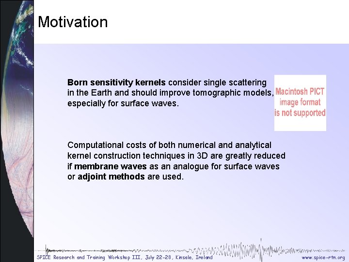 Motivation Born sensitivity kernels consider single scattering in the Earth and should improve tomographic Motivation Born sensitivity kernels consider single scattering in the Earth and should improve tomographic