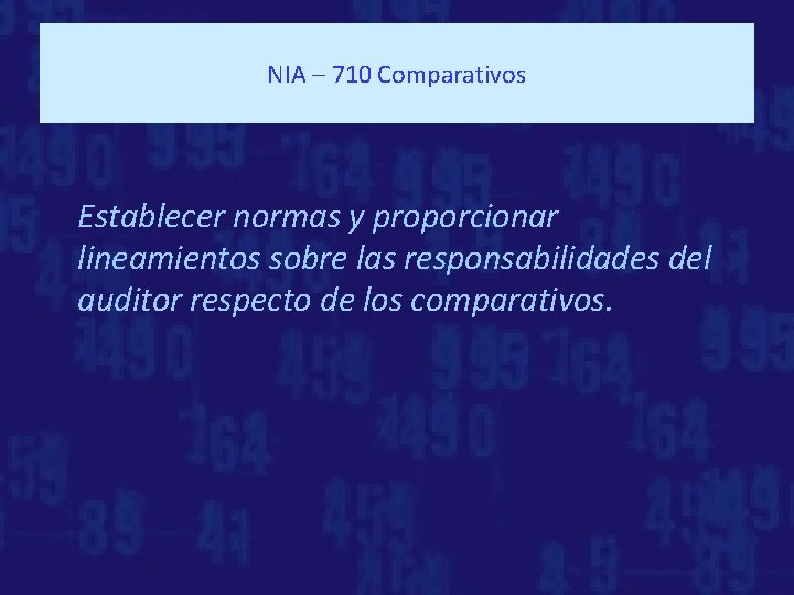 NIA – 710 Comparativos Establecer normas y proporcionar lineamientos sobre las responsabilidades del auditor