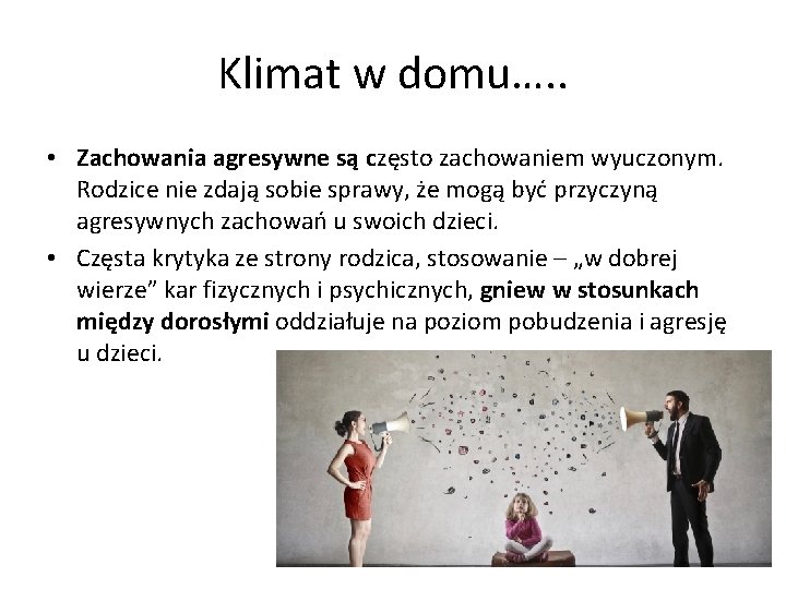 Klimat w domu…. . • Zachowania agresywne są często zachowaniem wyuczonym. Rodzice nie zdają