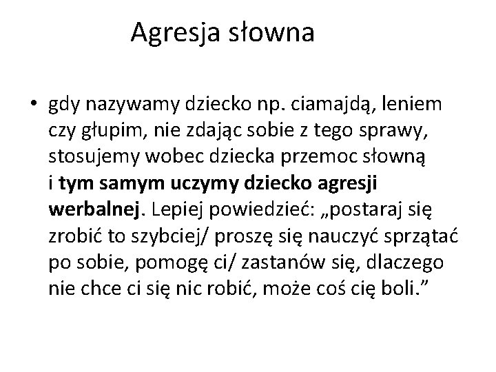 Agresja słowna • gdy nazywamy dziecko np. ciamajdą, leniem czy głupim, nie zdając sobie