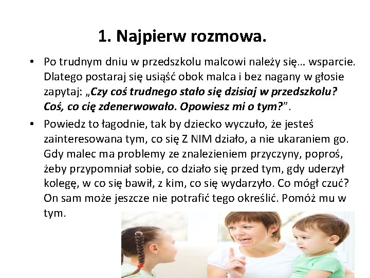1. Najpierw rozmowa. • Po trudnym dniu w przedszkolu malcowi należy się… wsparcie. Dlatego