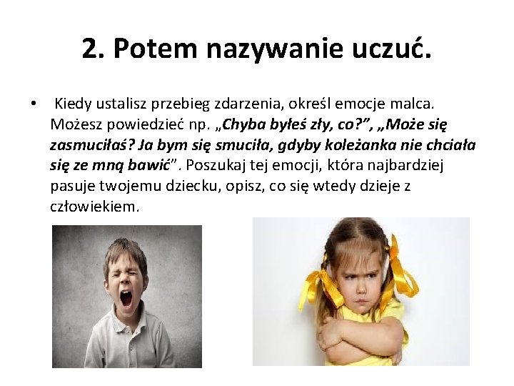 2. Potem nazywanie uczuć. • Kiedy ustalisz przebieg zdarzenia, określ emocje malca. Możesz powiedzieć