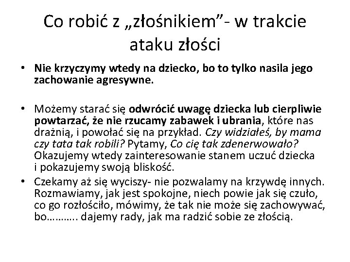 Co robić z „złośnikiem”- w trakcie ataku złości • Nie krzyczymy wtedy na dziecko,