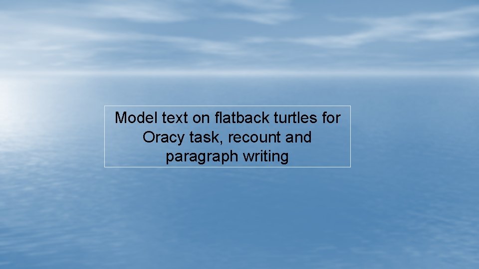 Model text on flatback turtles for Oracy task, recount and paragraph writing 