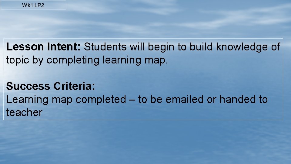 Lesson Intent: Students will begin to build knowledge of topic by completing learning map.