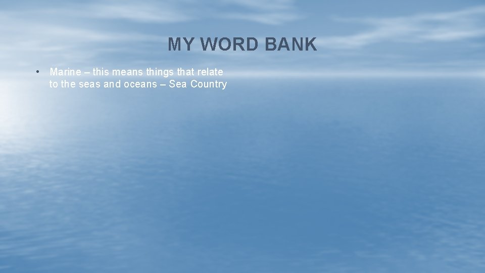 MY WORD BANK • Marine – this means things that relate to the seas