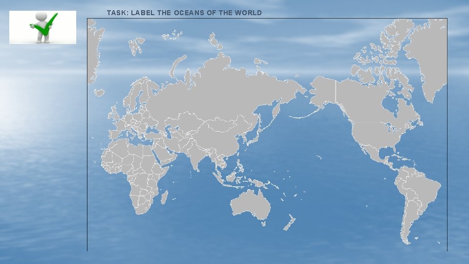 TASK: LABEL THE OCEANS OF THE WORLD 