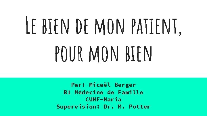 Le bien de mon patient, pour mon bien Par: Micaël Berger R 1 Médecine