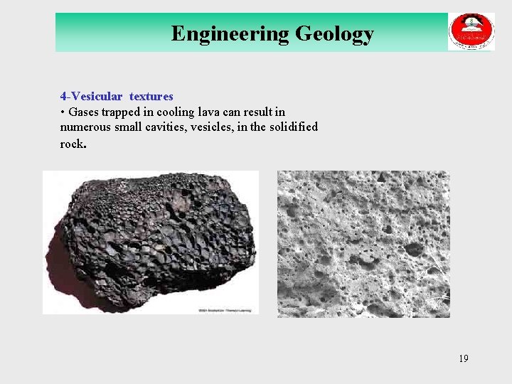 Engineering Geology 4 -Vesicular textures • Gases trapped in cooling lava can result in