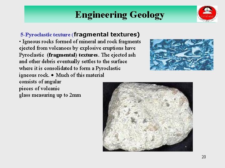 Engineering Geology 5 -Pyroclastic texture (fragmental textures) • Igneous rocks formed of mineral and