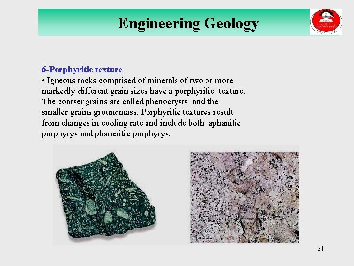 Engineering Geology 6 -Porphyritic texture • Igneous rocks comprised of minerals of two or