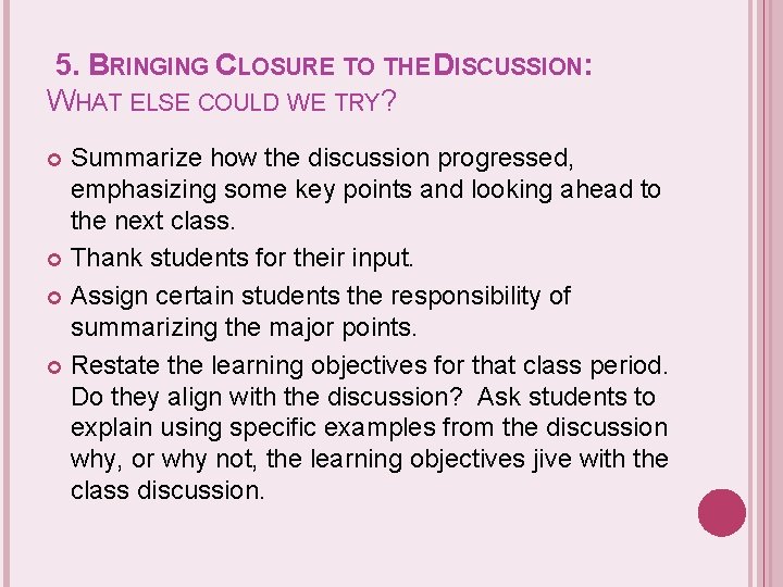 5. BRINGING CLOSURE TO THE DISCUSSION: WHAT ELSE COULD WE TRY? Summarize how the