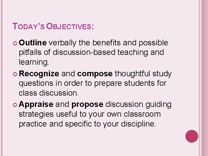 TODAY’S OBJECTIVES: Outline verbally the benefits and possible pitfalls of discussion-based teaching and learning.