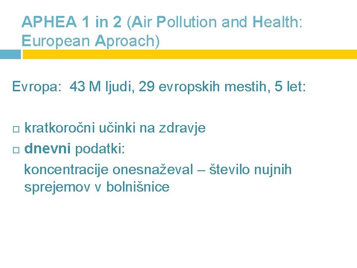 APHEA 1 in 2 (Air Pollution and Health: European Aproach) Evropa: 43 M ljudi,