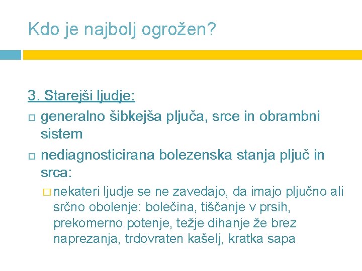 Kdo je najbolj ogrožen? 3. Starejši ljudje: generalno šibkejša pljuča, srce in obrambni sistem