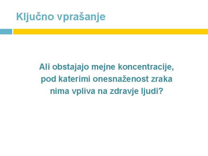 Ključno vprašanje Ali obstajajo mejne koncentracije, pod katerimi onesnaženost zraka nima vpliva na zdravje