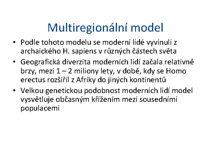 Multiregionální model • Podle tohoto modelu se moderní lidé vyvinuli z archaického H. sapiens