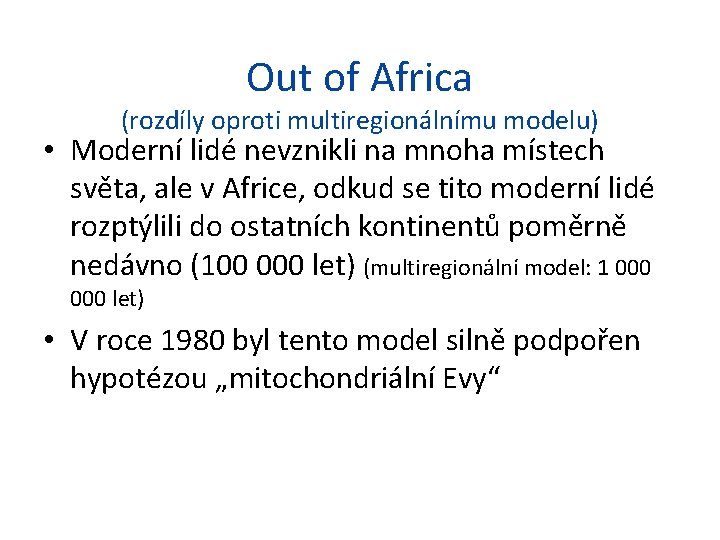 Out of Africa (rozdíly oproti multiregionálnímu modelu) • Moderní lidé nevznikli na mnoha místech