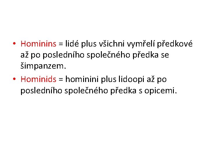  • Hominins = lidé plus všichni vymřelí předkové až po posledního společného předka