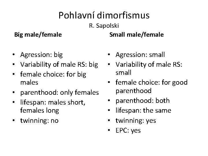 Pohlavní dimorfismus Big male/female R. Sapolski Small male/female • Agression: big • Variability of