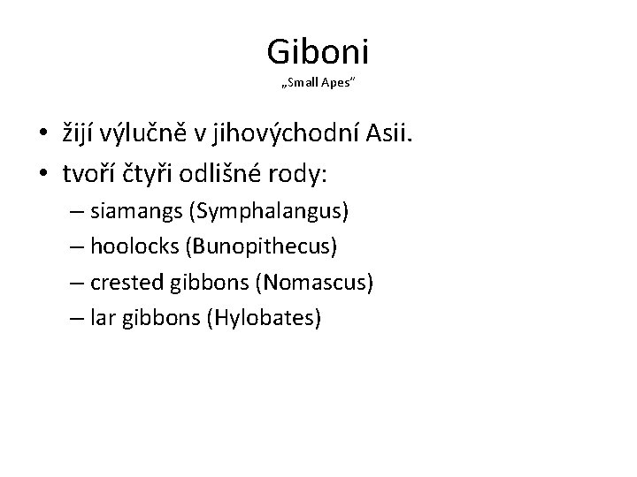 Giboni „Small Apes“ • žijí výlučně v jihovýchodní Asii. • tvoří čtyři odlišné rody: